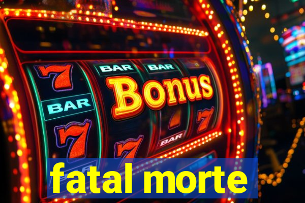 fatal morte